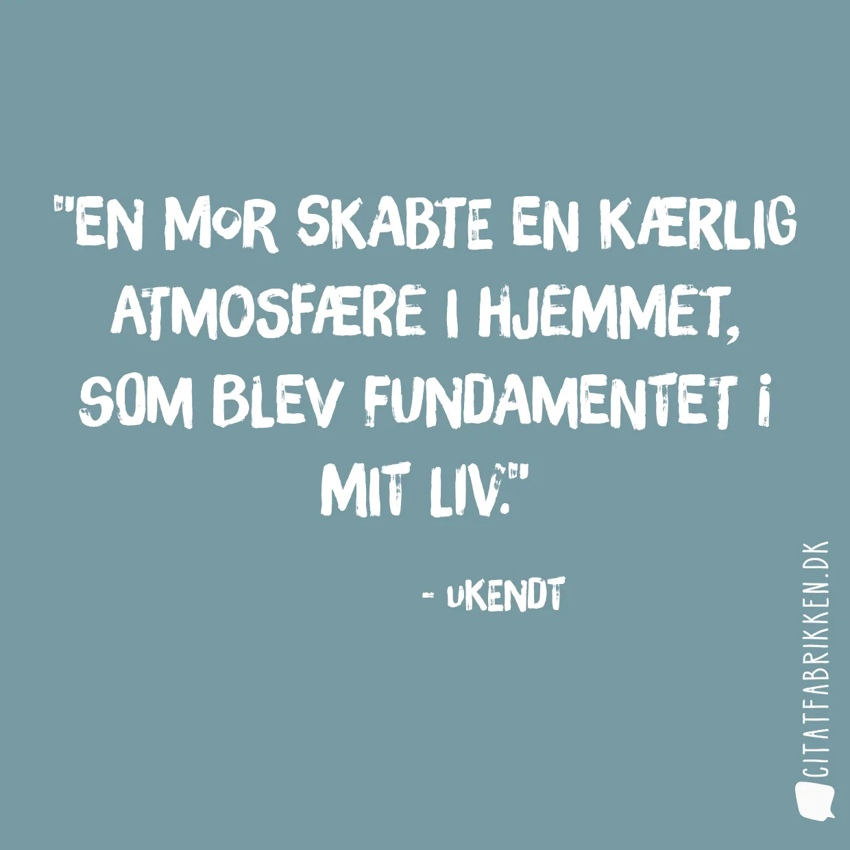 En mor skabte en kærlig atmosfære i hjemmet, som blev fundamentet i mit liv.