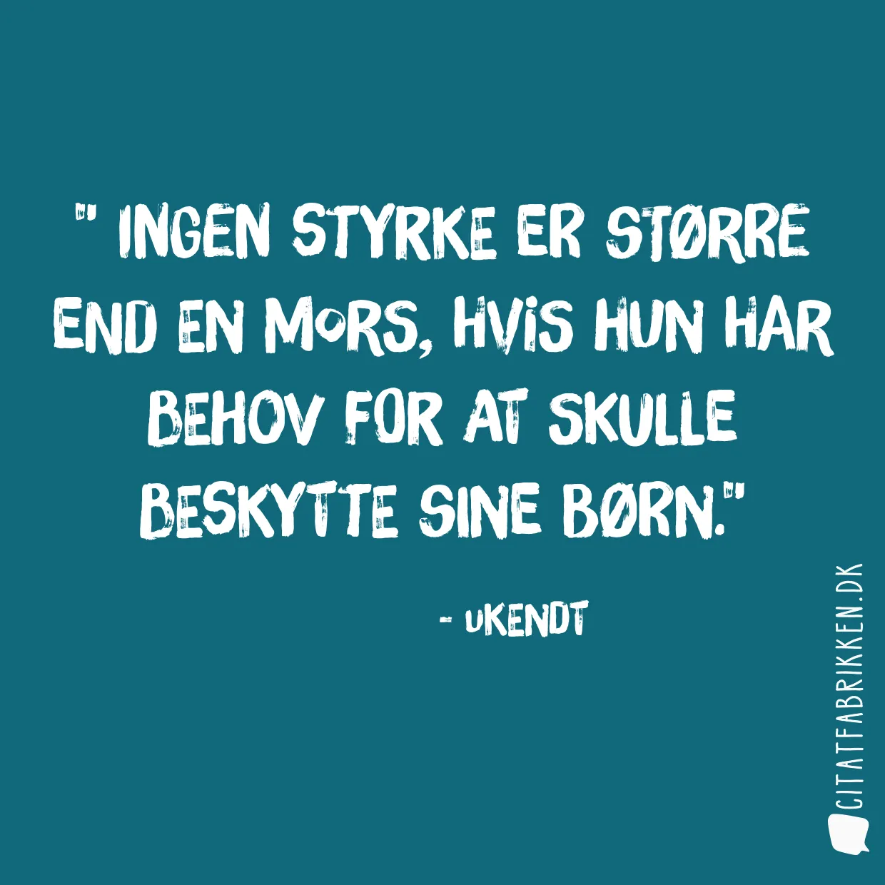 Ingen styrke er større end en mors, hvis hun har behov for at skulle beskytte sine børn.