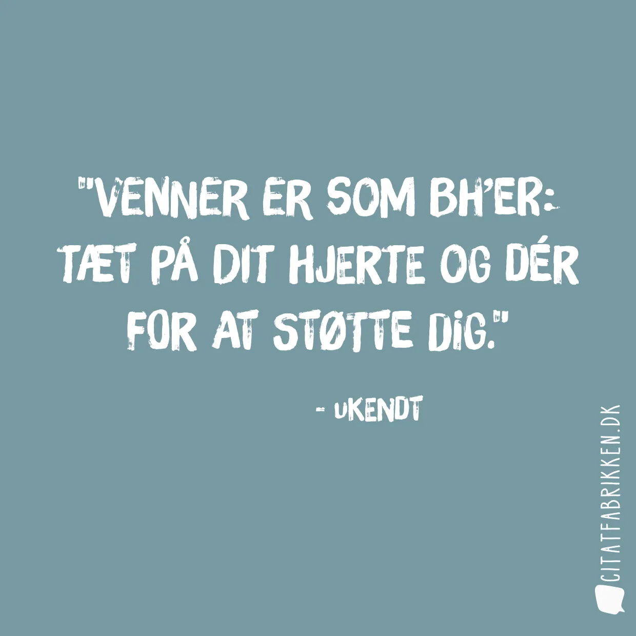 Venner er som BH’er: tæt på dit hjerte og dér for at støtte dig.