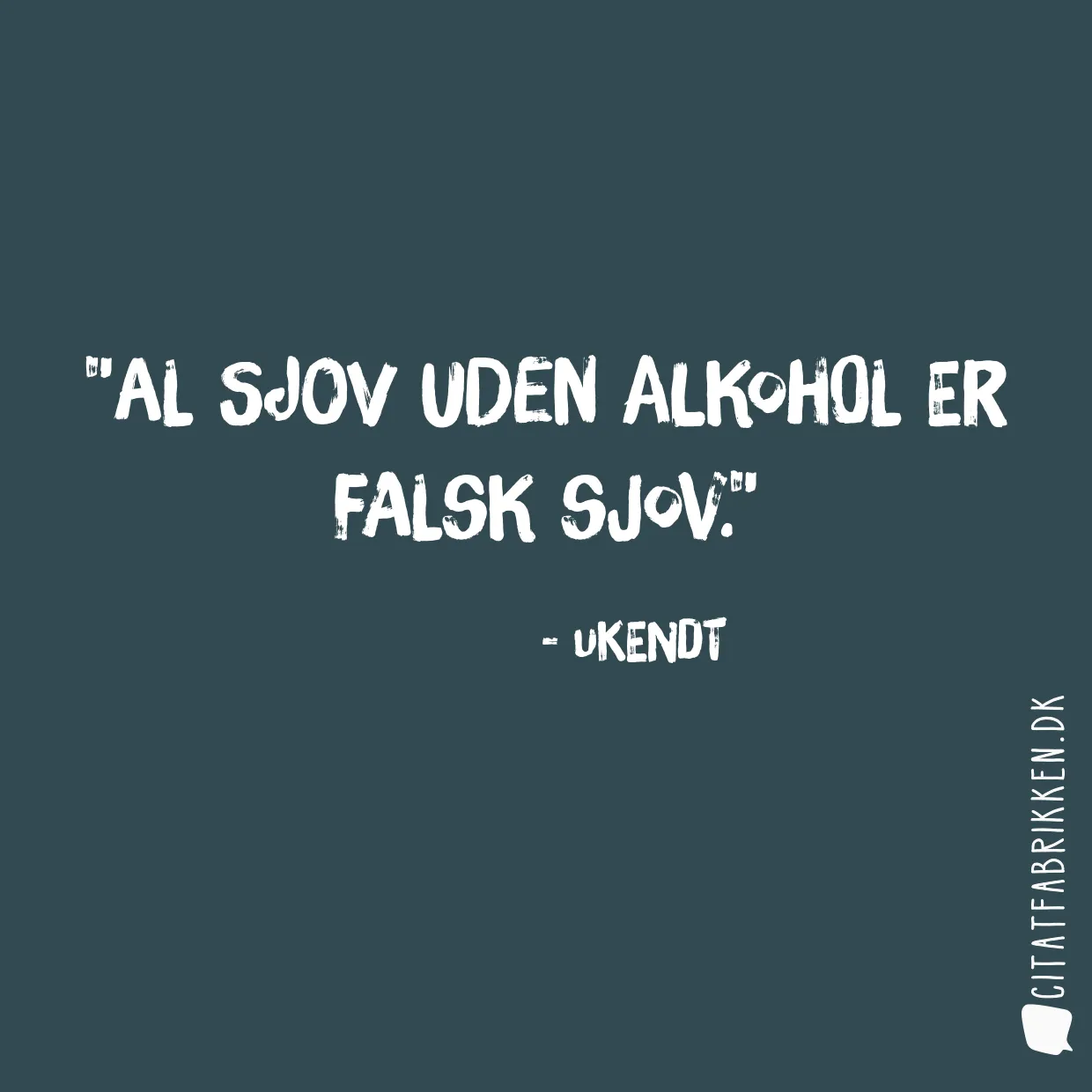 Al sjov uden alkohol er falsk sjov.