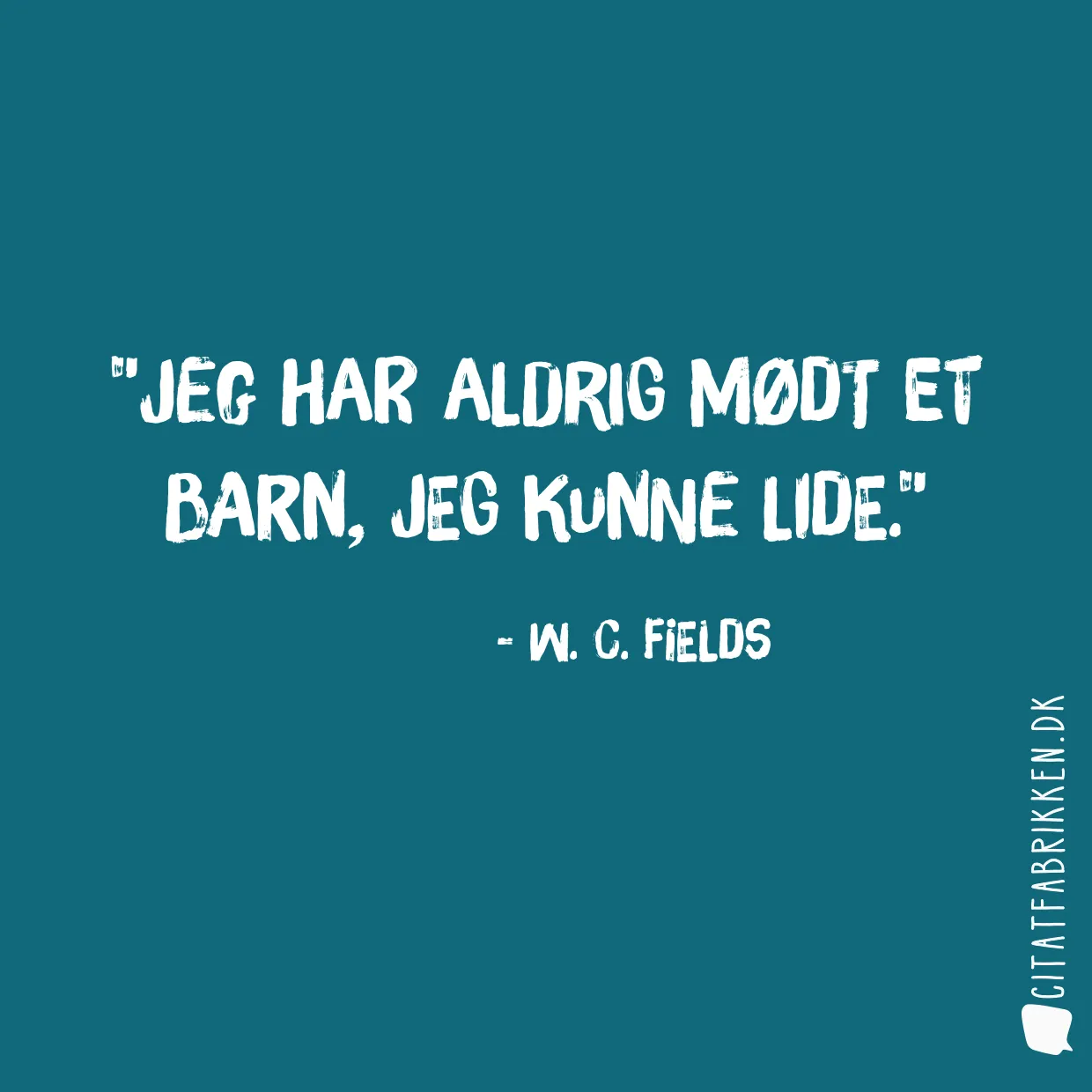 Jeg har aldrig mødt et barn, jeg kunne lide.