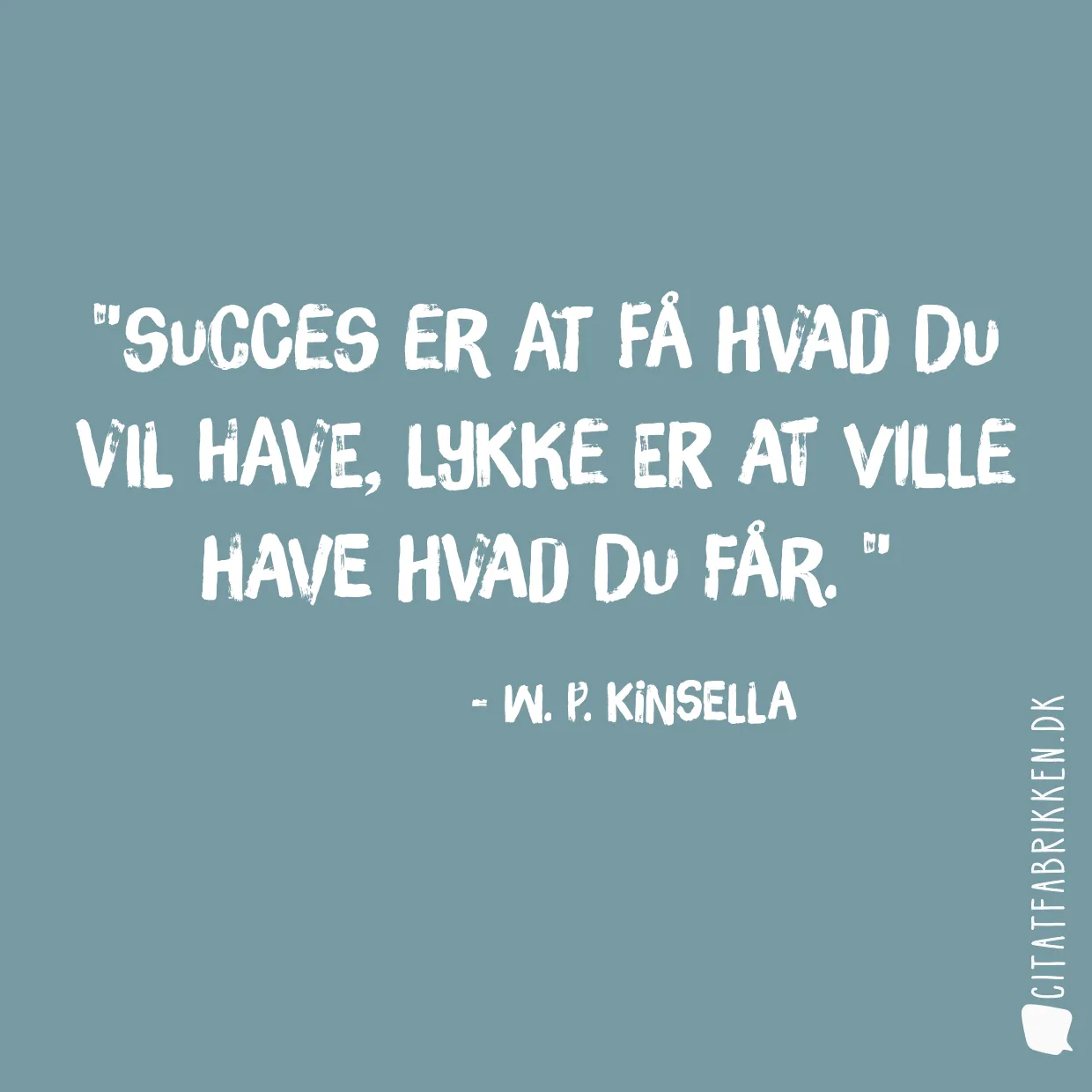 Succes er at få hvad du vil have, lykke er at ville have hvad du får. 