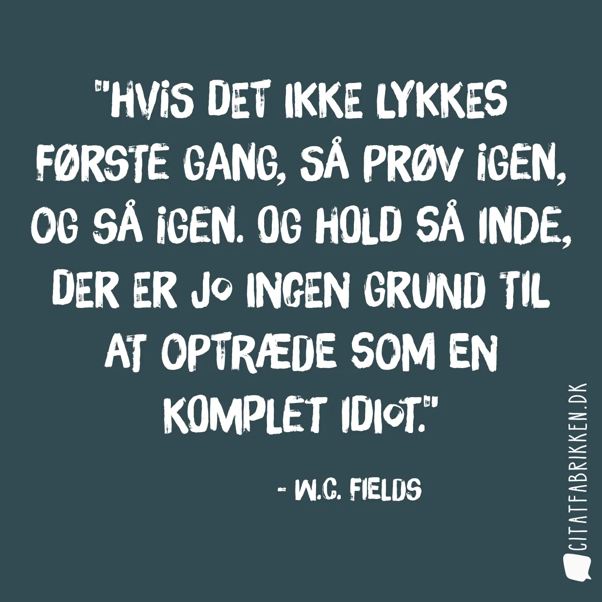 Hvis det ikke lykkes første gang, så prøv igen, og så igen. Og hold så inde, der er jo ingen grund til at optræde som en komplet idiot.