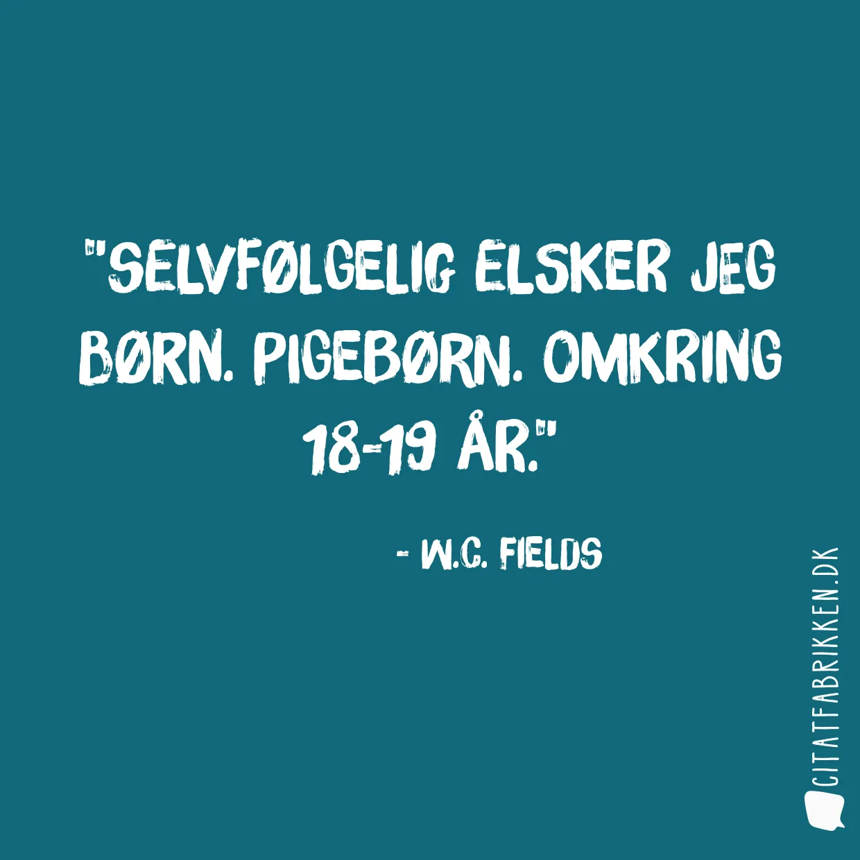 Selvfølgelig elsker jeg børn. Pigebørn. Omkring 18-19 år.