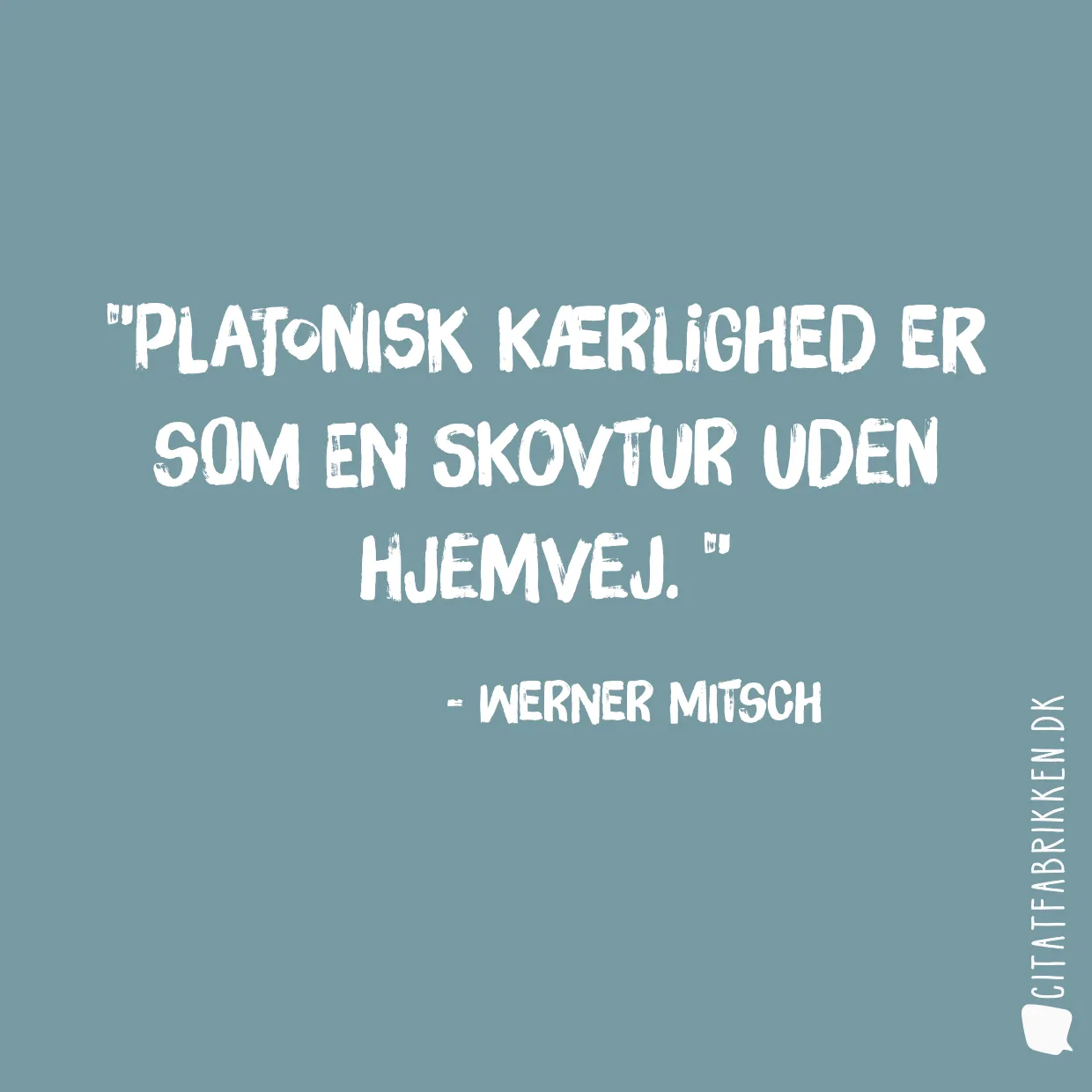 Platonisk kærlighed er som en skovtur uden hjemvej. 