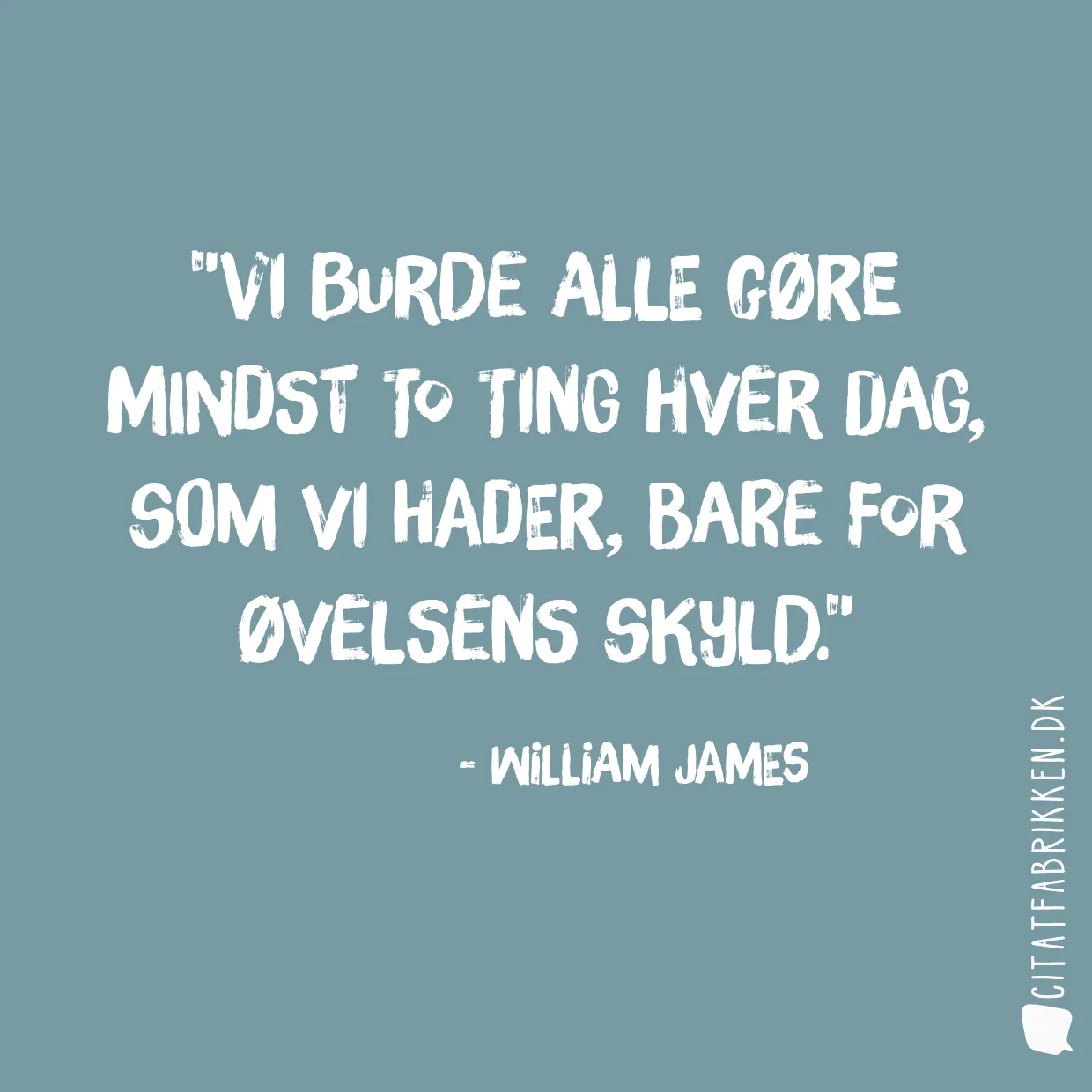 Vi burde alle gøre mindst to ting hver dag, som vi hader, bare for øvelsens skyld.