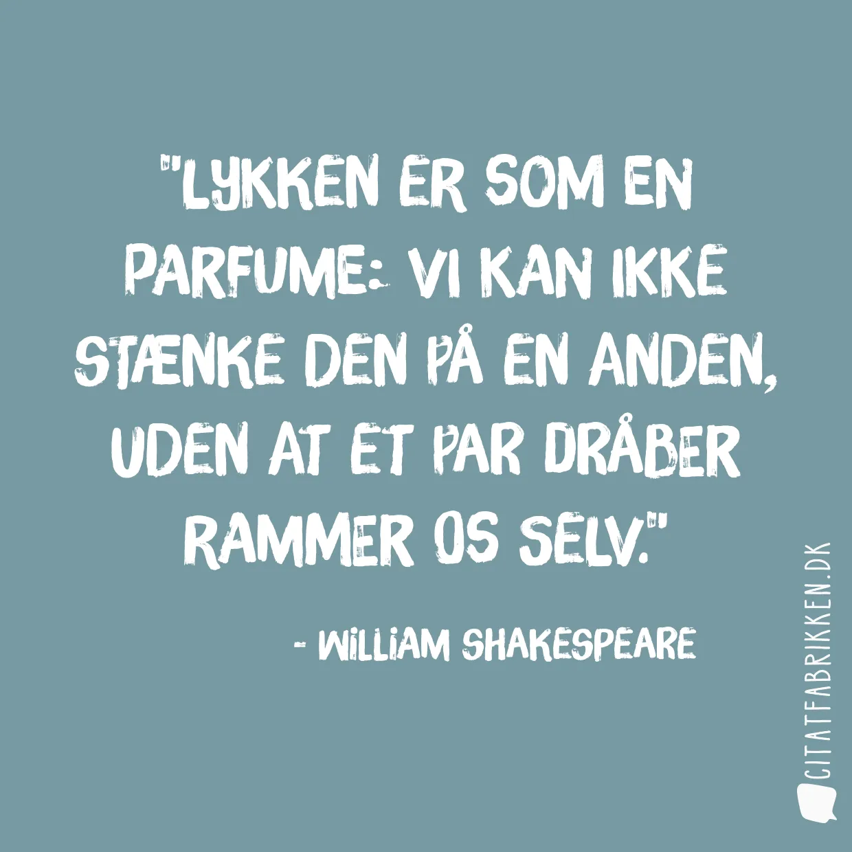 Lykken er som en parfume: Vi kan ikke stænke den på en anden, uden at et par dråber rammer os selv.