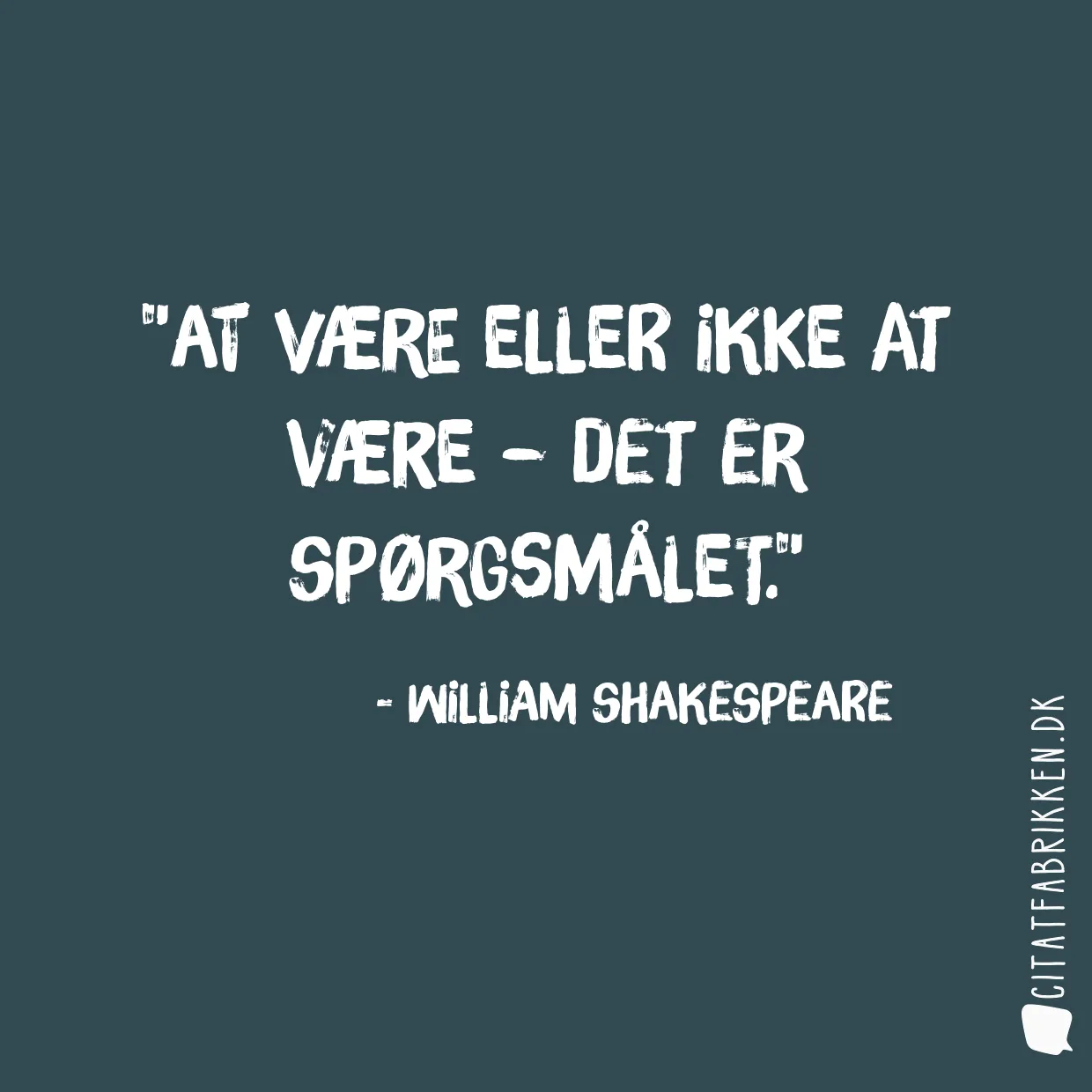 At være eller ikke at være – Det er spørgsmålet.