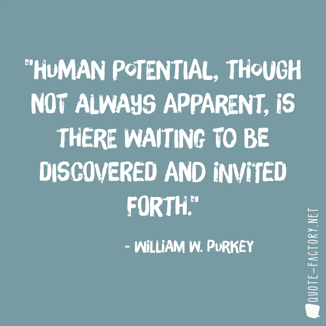 Human potential, though not always apparent, is there waiting to be discovered and invited forth.