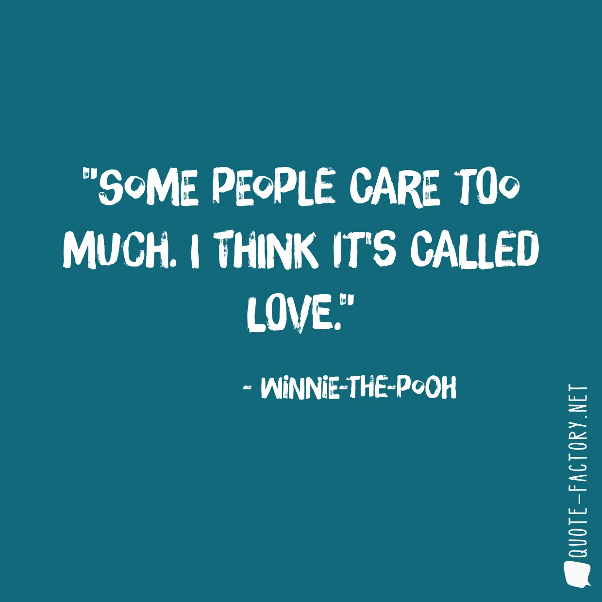 Some people care too much. I think it's called love.
