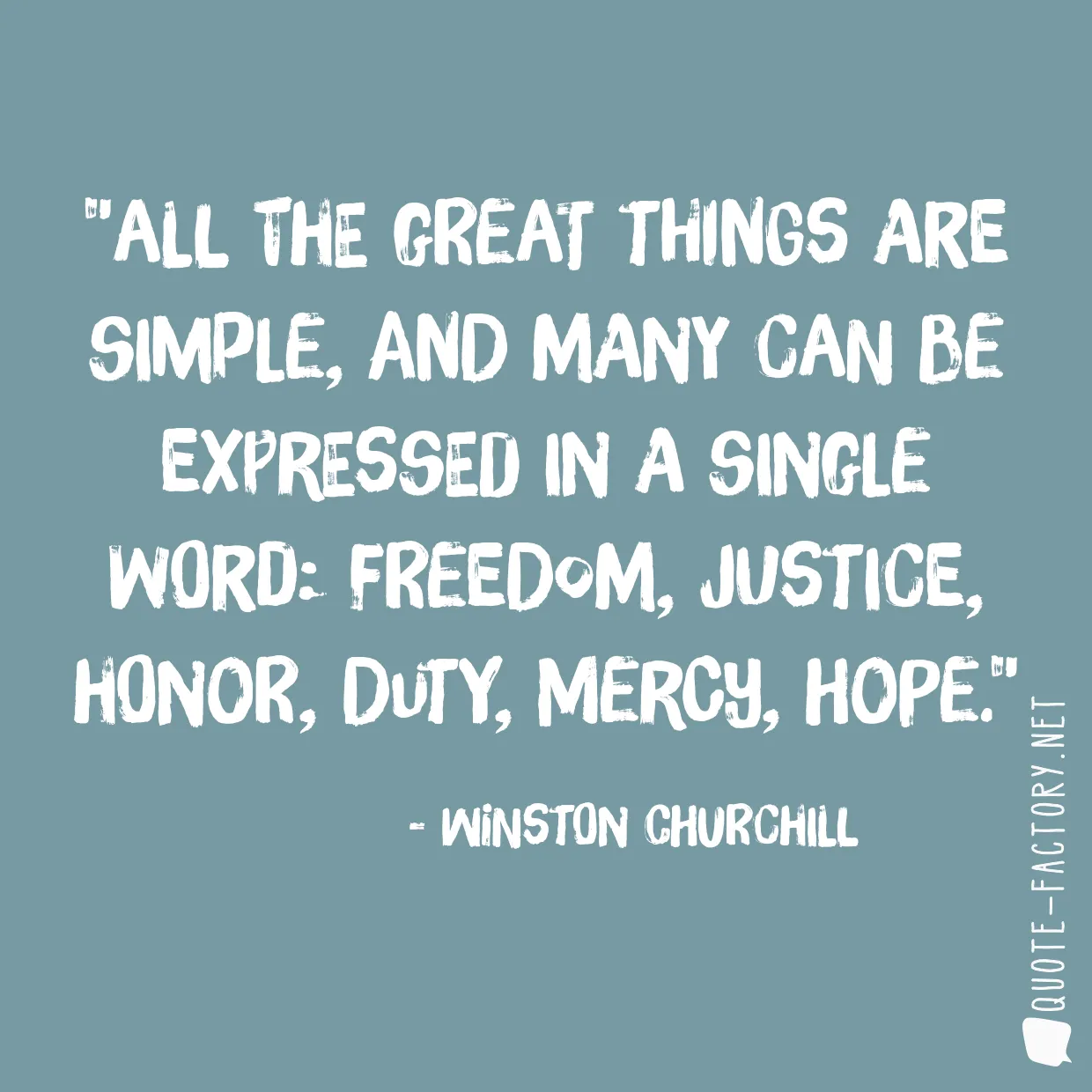 All the great things are simple, and many can be expressed in a single word: freedom, justice, honor, duty, mercy, hope.