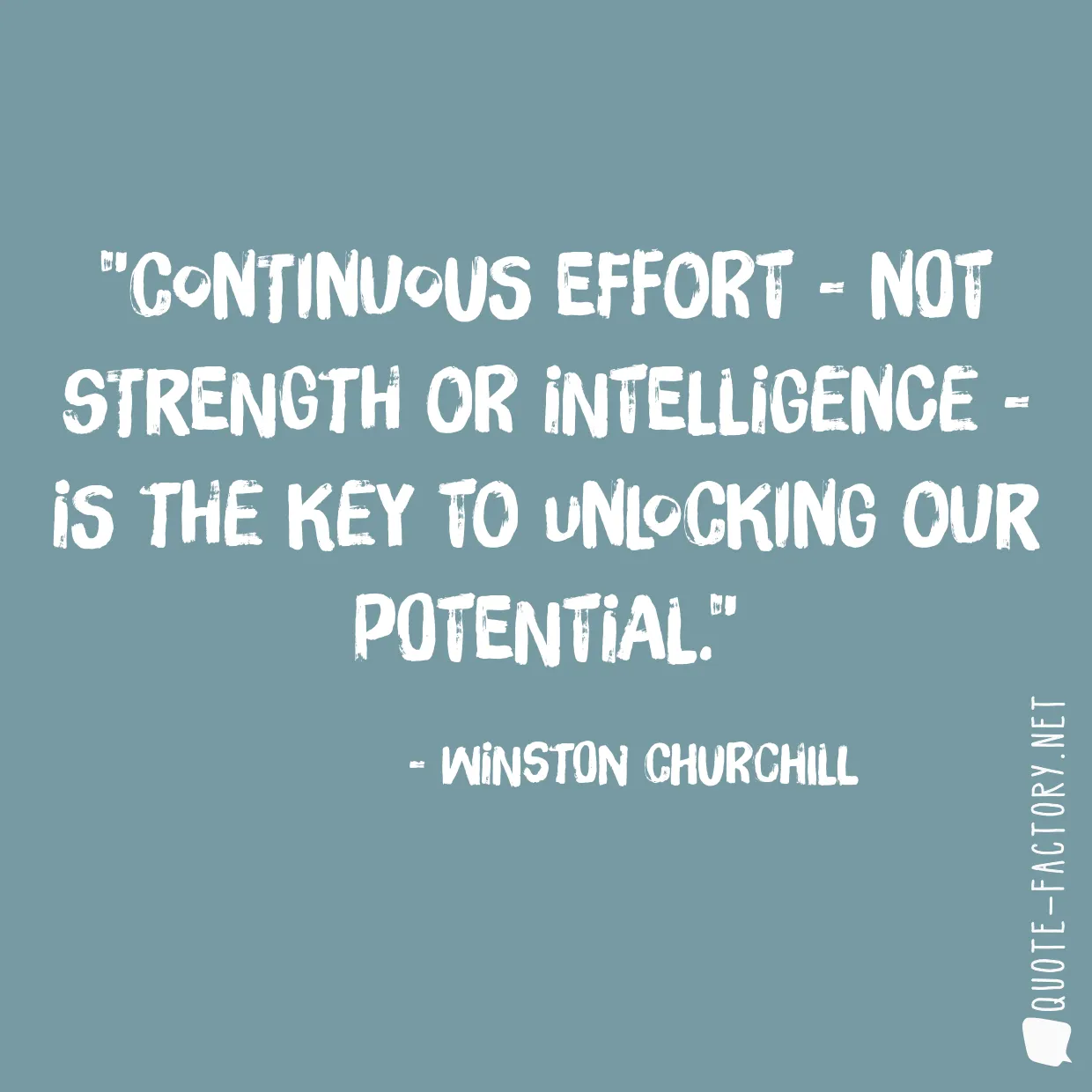 Continuous effort - not strength or intelligence - is the key to unlocking our potential.