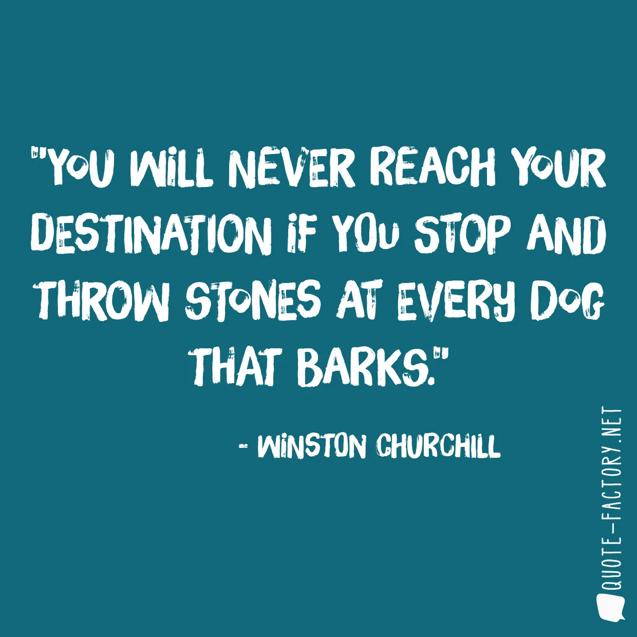 You will never reach your destination if you stop and throw stones at every dog that barks.