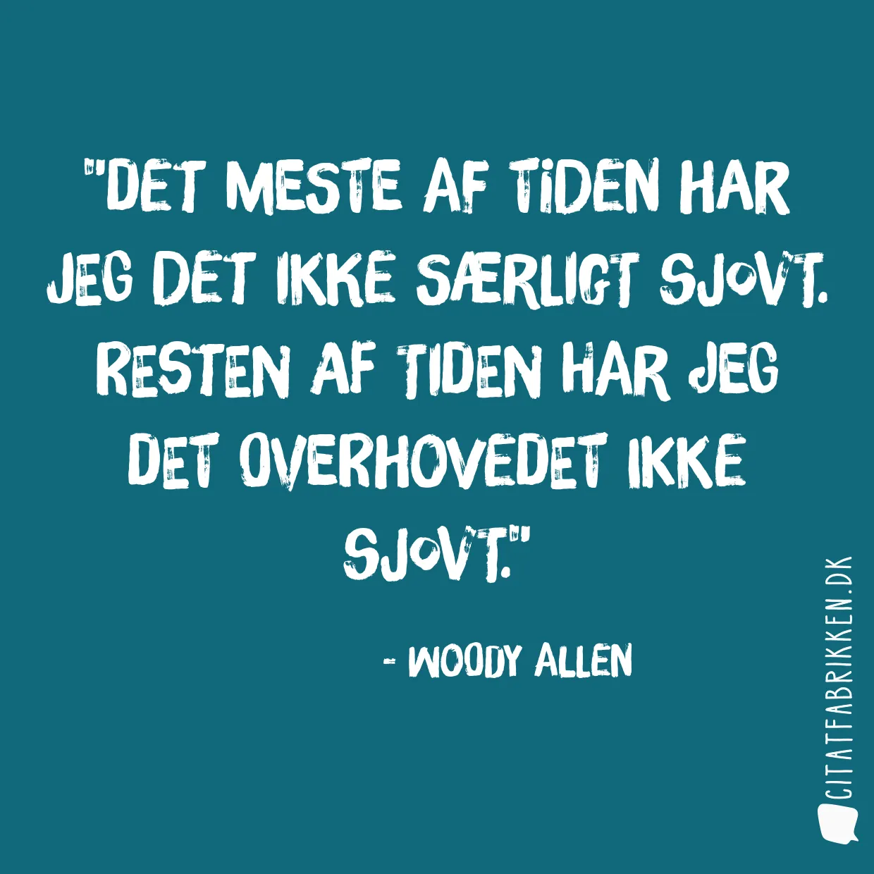 Det meste af tiden har jeg det ikke særligt sjovt. Resten af tiden har jeg det overhovedet ikke sjovt.